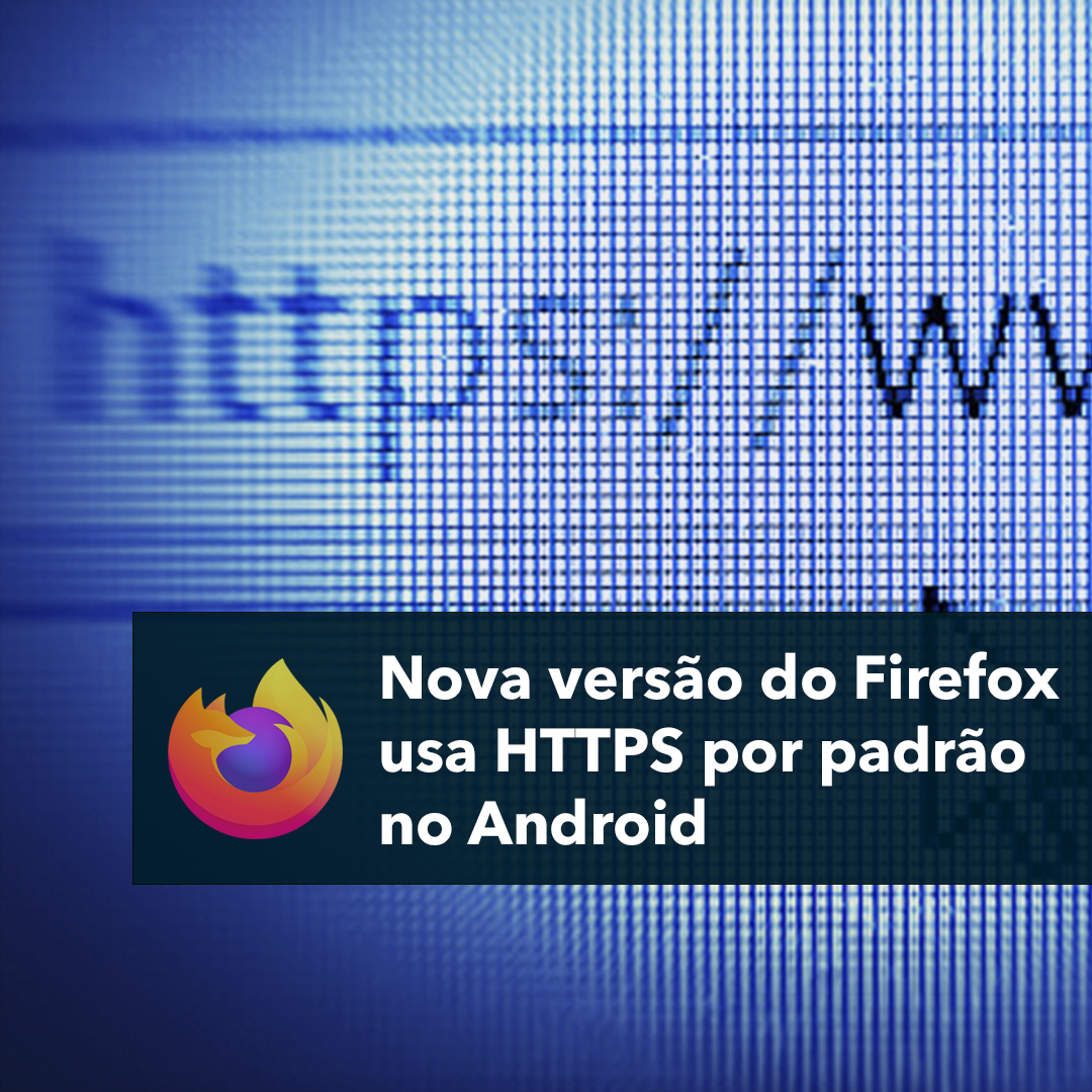 Nova versão do Mozilla Firefox 100 usa HTTPS por padrão no Android